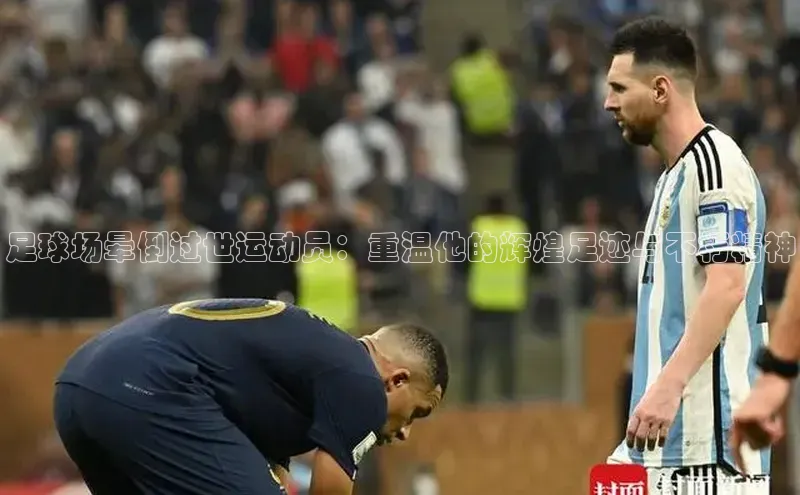 欧陆平台网站诸葛科技足球场晕倒过世运动员：重温他的辉煌足迹与不朽精神