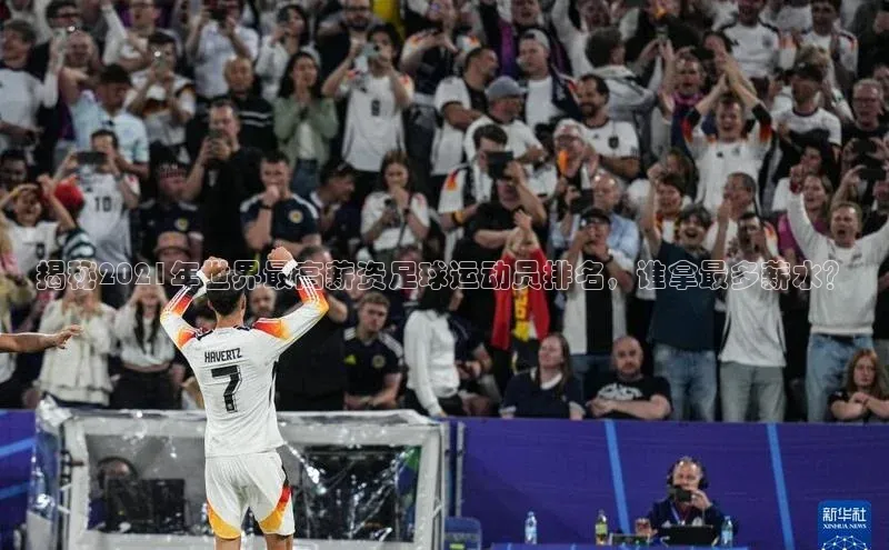 欧陆平台注册开户ARGA公司揭秘2021年世界最高薪资足球运动员排名，谁拿最多薪水？