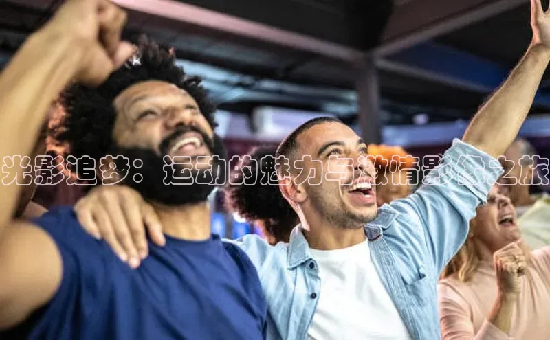 光影追梦：运动的魅力与激情影像之旅