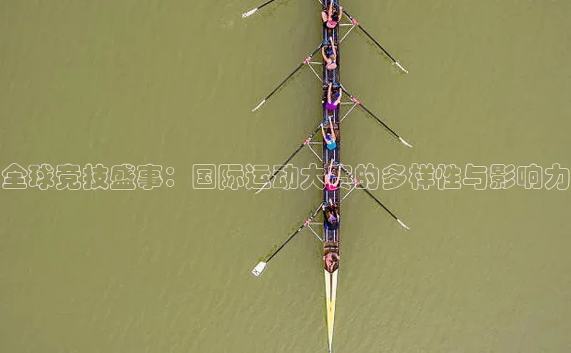 全球竞技盛事：国际运动大赛的多样性与影响力