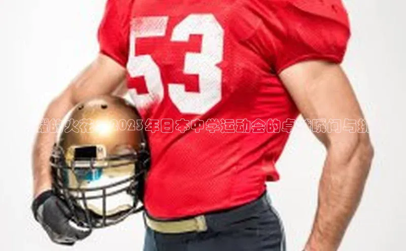 闪耀的火花：2023年日本中学运动会的卓越瞬间与挑战