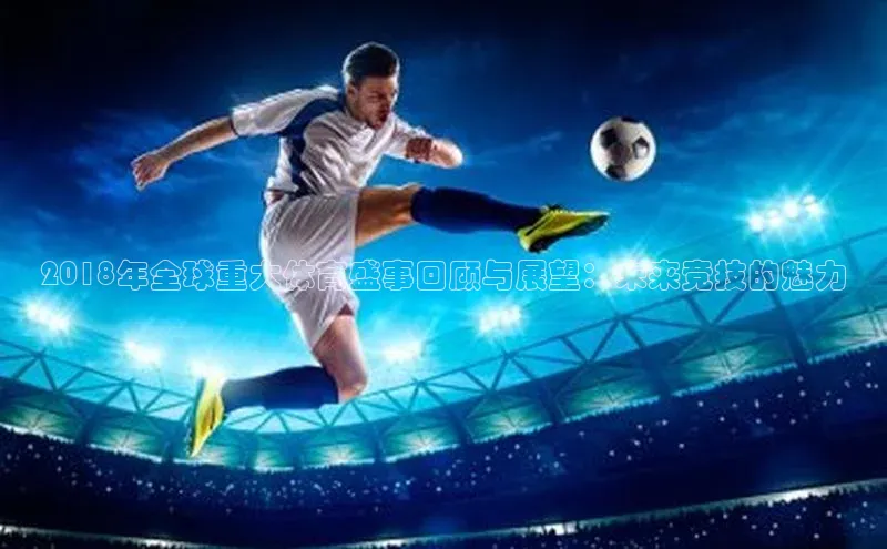2018年全球重大体育盛事回顾与展望：未来竞技的魅力