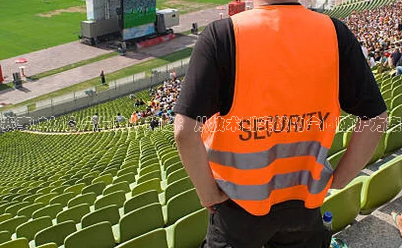赛事驻场安全与防护策略：从技术到实战的全面防护方案