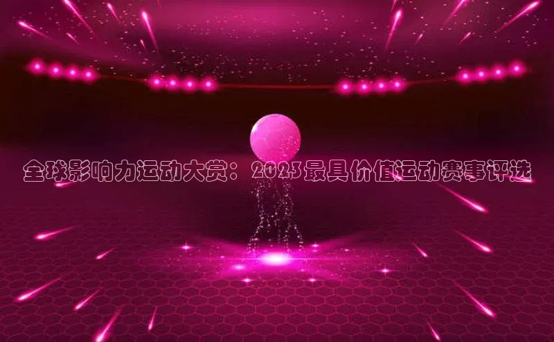 全球影响力运动大赏：2023最具价值运动赛事评选