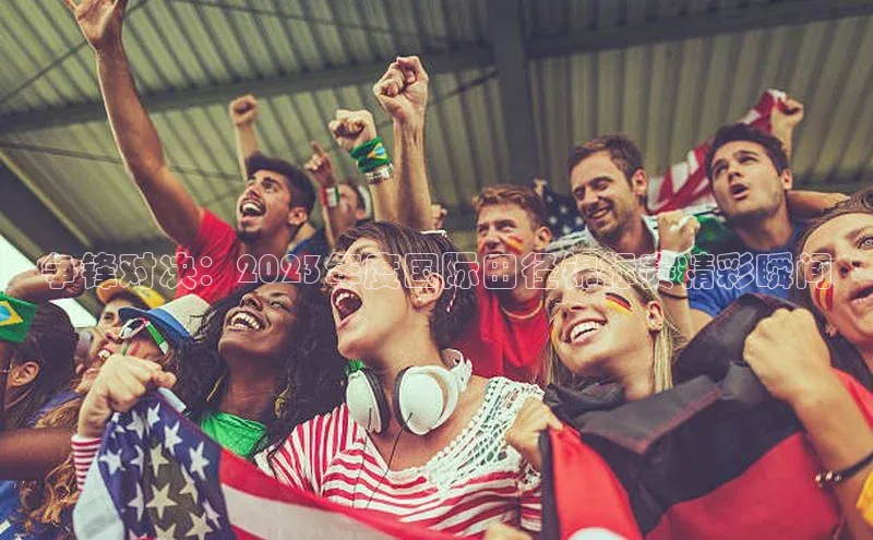 争锋对决：2023年度国际田径锦标赛精彩瞬间