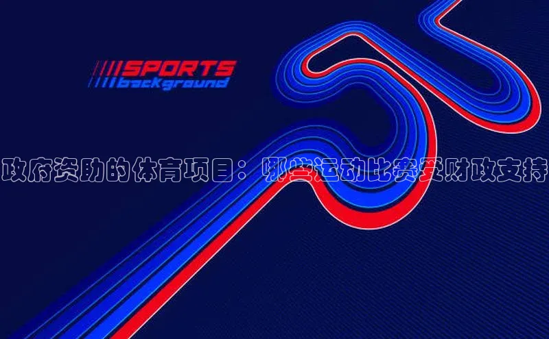 政府资助的体育项目：哪些运动比赛受财政支持