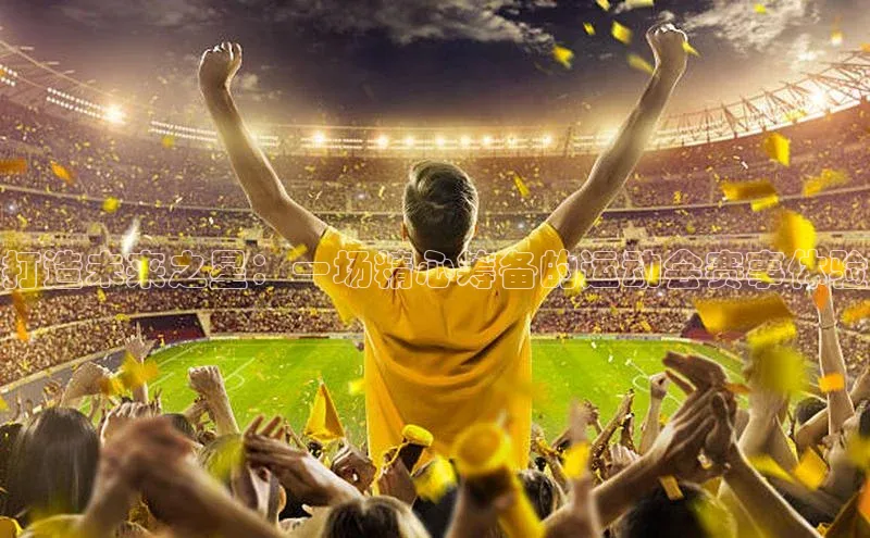 打造未来之星：一场精心筹备的运动会赛事体验