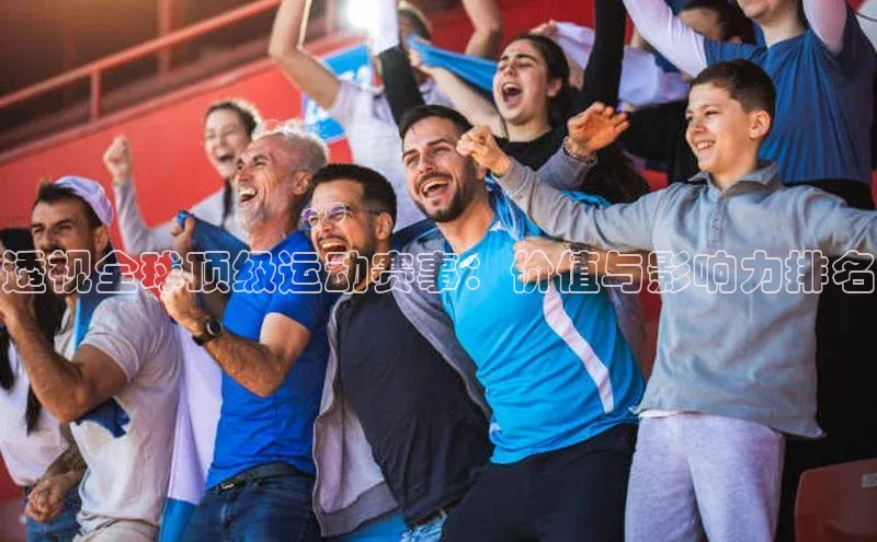 透视全球顶级运动赛事：价值与影响力排名