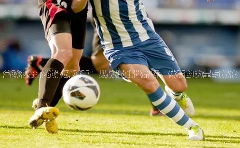 全球视野下的运动盛事：从奥运到世界杯，体育的力量与文化