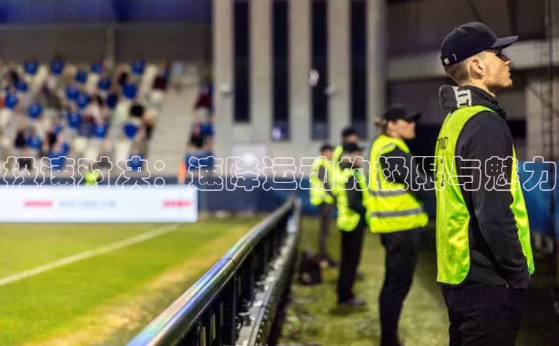 极速对决：速降运动的极限与魅力