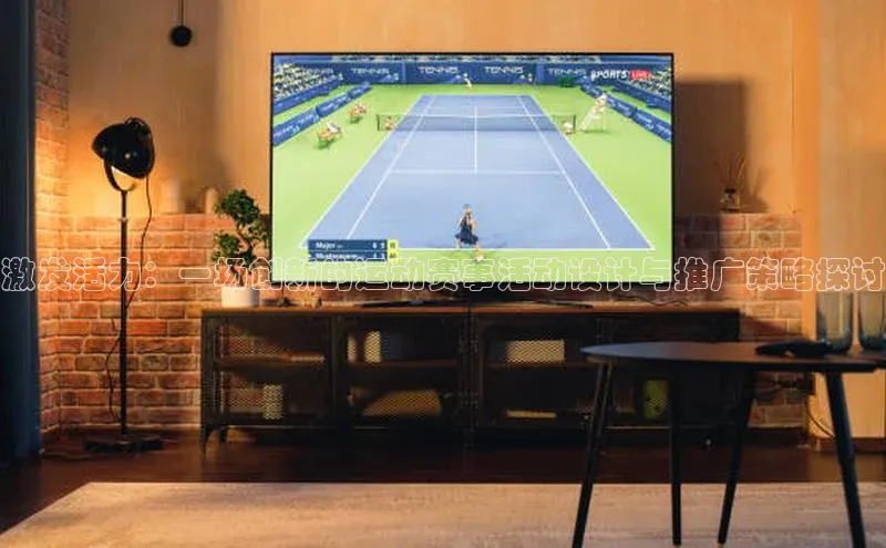 激发活力：一场创新的运动赛事活动设计与推广策略探讨